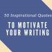 50 Inspirational Quotes on Writing