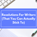 Resolutions For Writers (That You Can Actually Stick To)