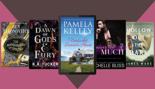 Banner image featuring: Never Too Much by Chelle Bliss, Hollow Out the Dark: A Novel by James Wade, A Dawn of Gods and Fury by K. A. Tucker, The Masquerades of Spring by Ben Aaronovitch, Nantucket Summer House by Pamela M. Kelley