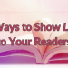 6 Ways to Show Love to Your Readers